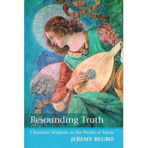 Resounding Truth by Jeremy Begbie